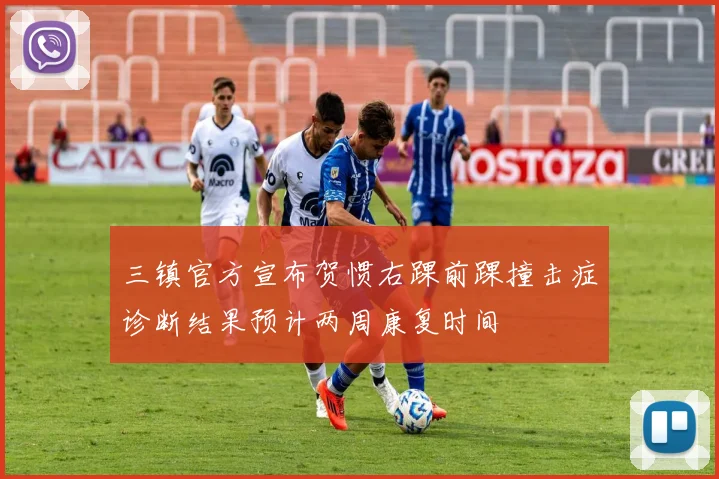 三镇官方宣布贺惯右踝前踝撞击症诊断结果预计两周康复时间