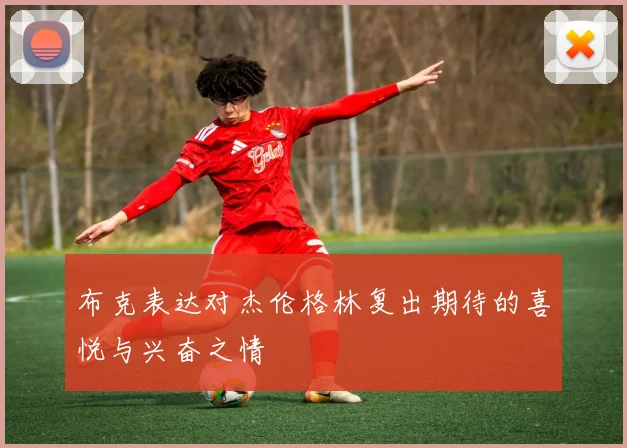 布克表达对杰伦格林复出期待的喜悦与兴奋之情