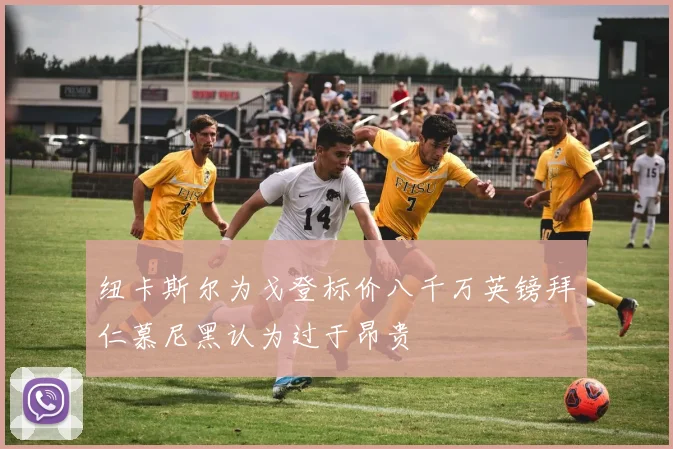 纽卡斯尔为戈登标价八千万英镑拜仁慕尼黑认为过于昂贵