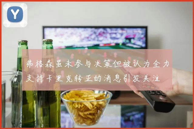 弗格森虽未参与决策但被认为全力支持卡里克转正的消息引发关注